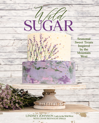 Book cover for Wild Sugar: Seasonal Sweet Treats Inspired by the Mountain West