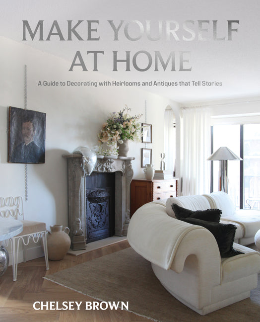 Book cover for Make Yourself at Home: A Guide to Decorating with Heirlooms and Antiques That Tell Stories