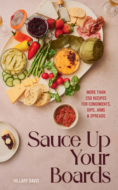 Book cover for Sauce Up Your Boards: More Than 250 Recipes for Condiments, Dips, Jams & Spreads