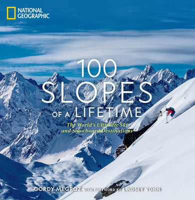 Book cover for 100 Slopes of a Lifetime: The World's Ultimate Ski and Snowboard Destinations