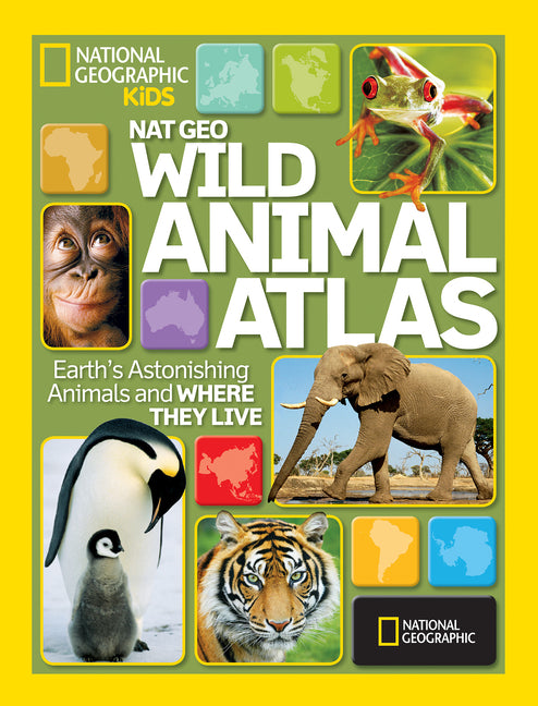 Book cover for Nat Geo Wild Animal Atlas: Earth's Astonishing Animals and Where They Live