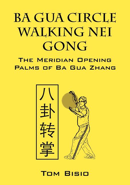 Book cover for Ba Gua Circle Walking Nei Gong: The Meridian Opening Palms of Ba Gua Zhang