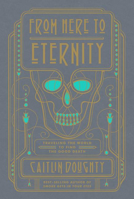 Book cover for From Here to Eternity: Traveling the World to Find the Good Death
