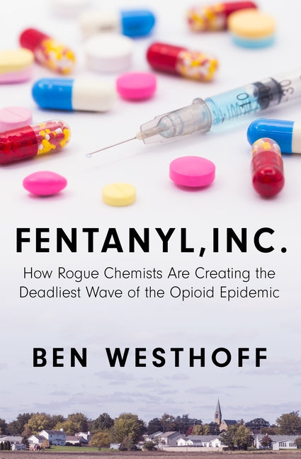Book cover for Fentanyl, Inc.: How Rogue Chemists Are Creating the Deadliest Wave of the Opioid Epidemic
