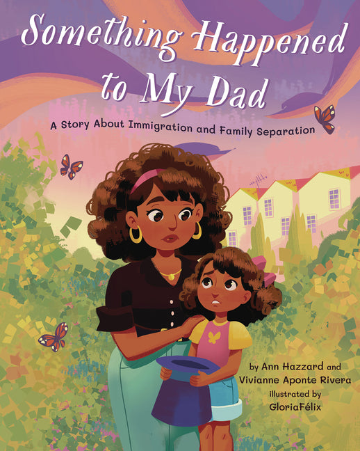 Book cover for Something Happened to My Dad: A Story about Immigration and Family Separation
