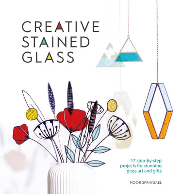 Book cover for Creative Stained Glass: Make Stunning Glass Art and Gifts with This Instructional Guide