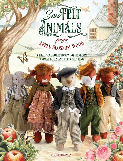 Book cover for Sew Felt Animals from Apple Blossom Wood: A Practical Guide to Sewing Heirloom Animal Dolls and Their Clothing