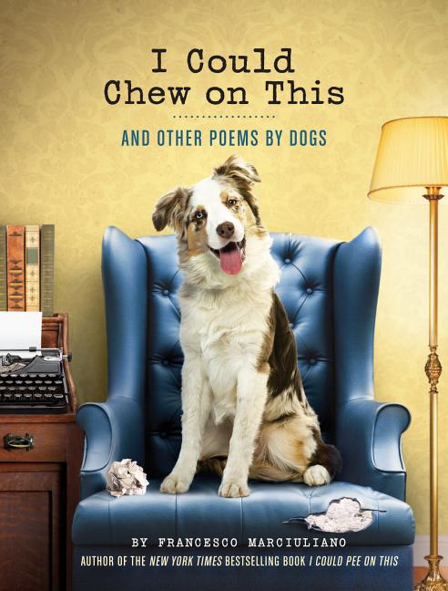 Book cover for I Could Chew on This: And Other Poems by Dogs (Animal Lovers Book, Gift Book, Humor Poetry)