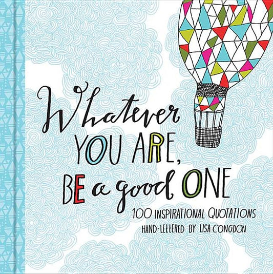 Book cover for Whatever You Are, Be a Good One: 100 Inspirational Quotations Hand-Lettered by Lisa Congdon