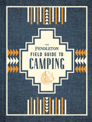 Book cover for The Pendleton Field Guide to Camping: (Outdoors Camping Book, Beginner Wilderness Guide)