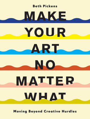 Book cover for Make Your Art No Matter What: Moving Beyond Creative Hurdles