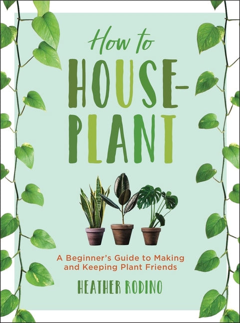 Book cover for How to Houseplant: A Beginner's Guide to Making and Keeping Plant Friends