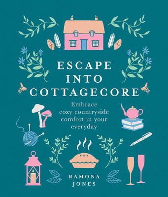 Book cover for Escape Into Cottagecore: Embrace Cozy Countryside Comfort in Your Everyday