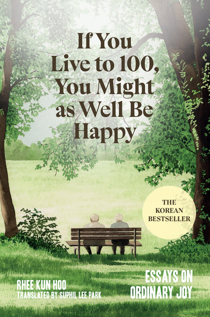 Book cover for If You Live to 100, You Might as Well Be Happy: Essays on Ordinary Joy