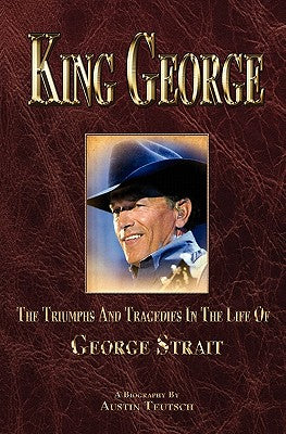 Book cover for King George: The Triumphs And Tragedies In The Life Of George Strait