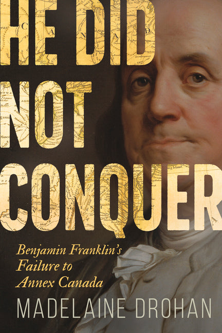 Book cover for He Did Not Conquer: Benjamin Franklin's Failure to Annex Canada