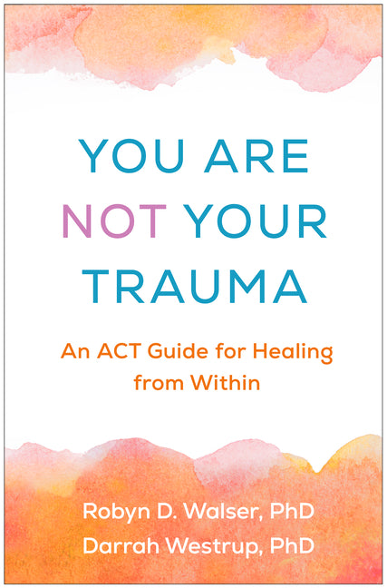 Book cover for You Are Not Your Trauma: An ACT Guide for Healing from Within