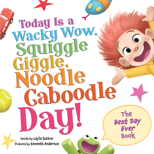 Book cover for Today Is a Wacky Wow, Squiggle Giggle, Noodle Caboodle Day!