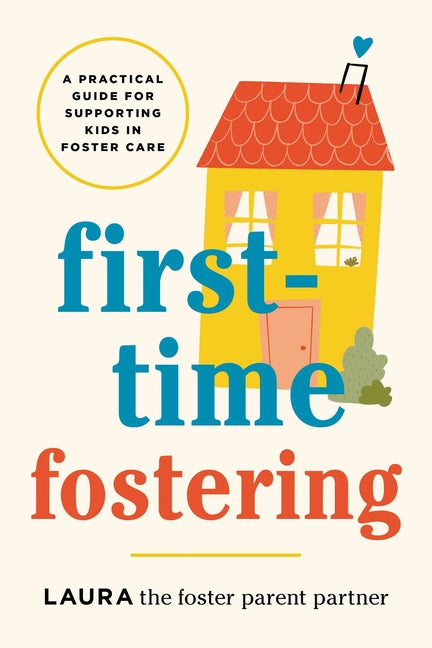 Book cover for First-Time Fostering: A Practical Guide for Supporting Kids in Foster Care