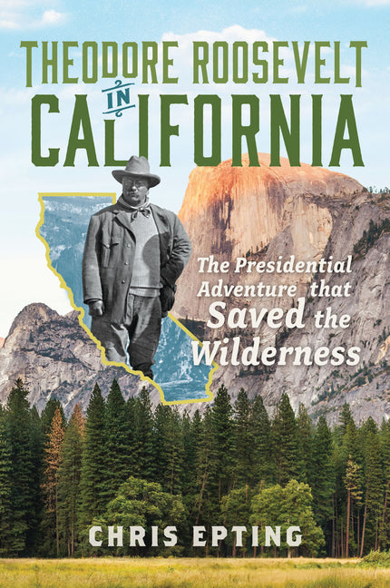 Book cover for Theodore Roosevelt in California: The Presidential Adventure That Saved the Wilderness