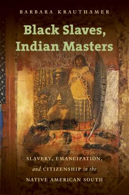 Book cover for Black Slaves, Indian Masters: Slavery, Emancipation, and Citizenship in the Native American South