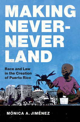 Book cover for Making Never-Never Land: Race and Law in the Creation of Puerto Rico