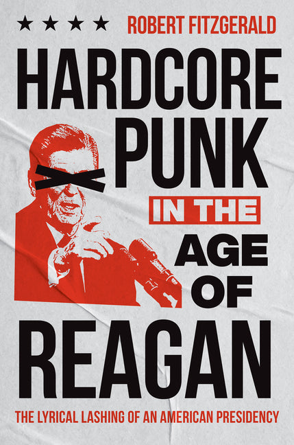 Book cover for Hardcore Punk in the Age of Reagan: The Lyrical Lashing of an American Presidency