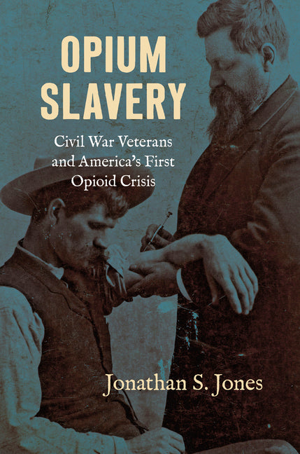 Book cover for Opium Slavery: Civil War Veterans and America's First Opioid Crisis