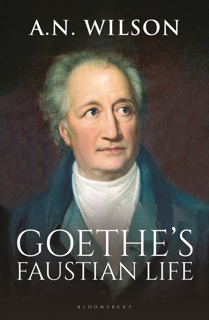 Book cover for Goethe: His Faustian Life - The Extraordinary Story of Modern Germany, a Troubled Genius and the Poem That Made Our World