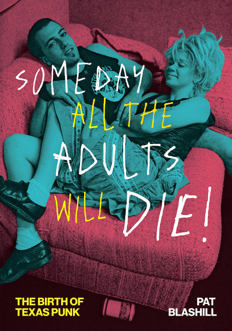 Book cover for Someday All the Adults Will Die!: The Birth of Texas Punk