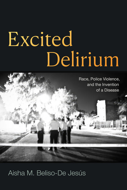 Book cover for Excited Delirium: Race, Police Violence, and the Invention of a Disease