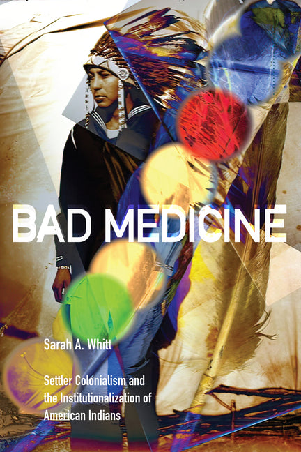 Book cover for Bad Medicine: Settler Colonialism and the Institutionalization of American Indians
