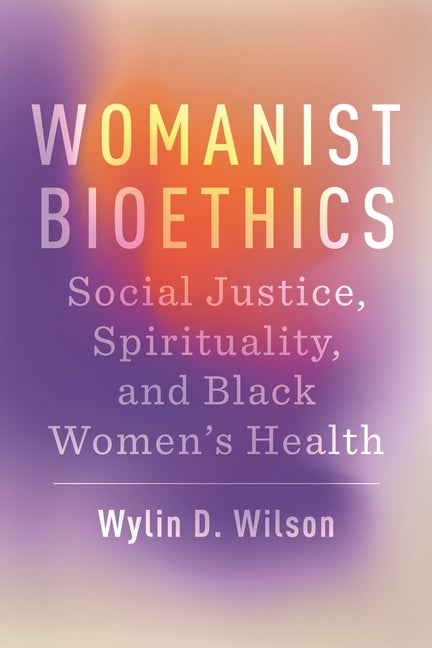 Book cover for Womanist Bioethics: Social Justice, Spirituality, and Black Women's Health
