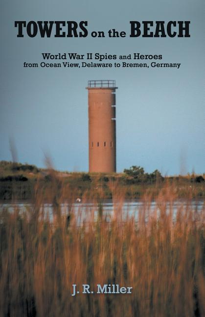 Book cover for Towers on the Beach: World War Ii Spies and Heroes from Ocean View, Delaware to Bremen, Germany
