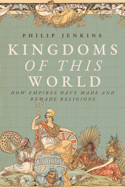 Book cover for Kingdoms of This World: How Empires Have Made and Remade Religions