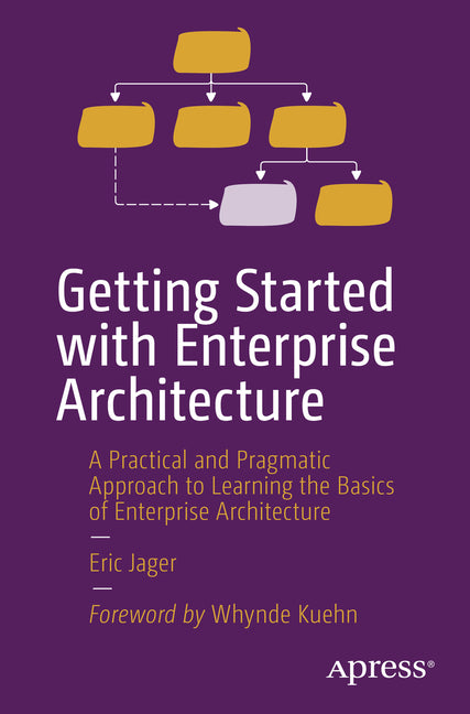 Book cover for Getting Started with Enterprise Architecture: A Practical and Pragmatic Approach to Learning the Basics of Enterprise Architecture
