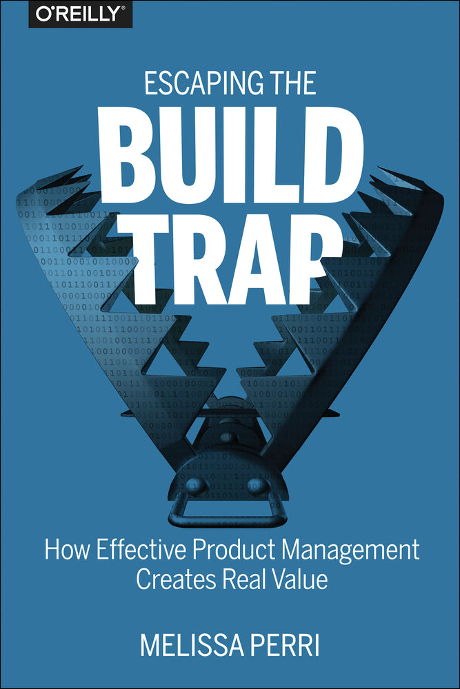 Book cover for Escaping the Build Trap: How Effective Product Management Creates Real Value