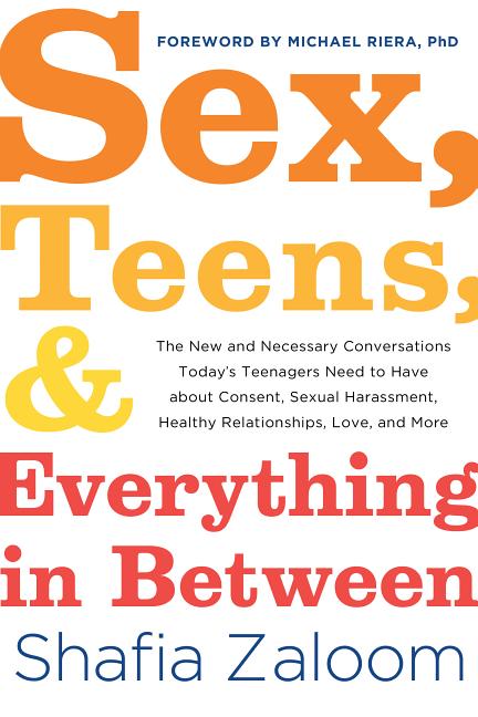Book cover for Sex, Teens, and Everything in Between: The New and Necessary Conversations Today's Teenagers Need to Have about Consent, Sexual Harassment, Healthy Re