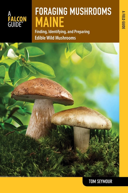 Book cover for Foraging Mushrooms Maine: Finding, Identifying, and Preparing Edible Wild Mushrooms