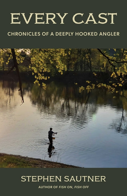 Book cover for Every Cast: Chronicles of a Deeply Hooked Angler