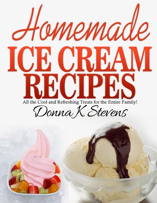 Book cover for Homemade Ice Cream Recipes: All the Cool and Refreshing Treats for the Entir