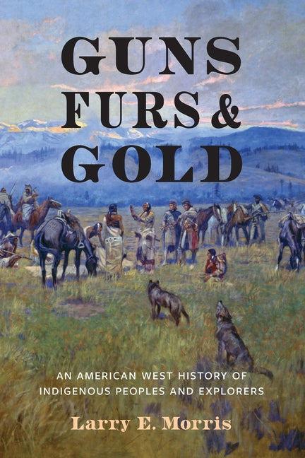 Book cover for Guns, Furs, and Gold: An American West History of Indigenous Peoples and Explorers