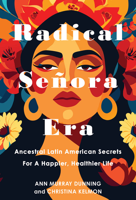 Book cover for Radical Senora Era: Ancestral Latin American Secrets for a Happier, Healthier Life