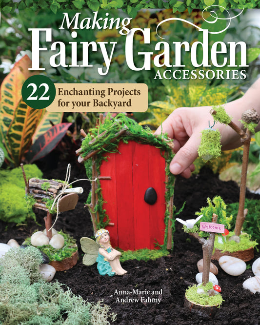 Book cover for Making Fairy Garden Accessories: 22 Enchanting Projects for Your Backyard