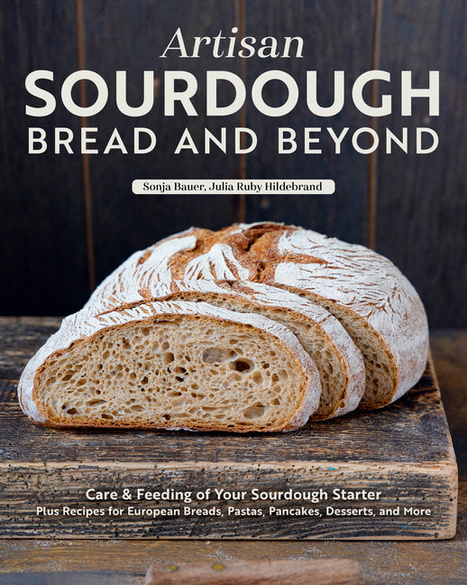 Book cover for Artisan Sourdough: Bread and Beyond: Care & Feeding of Your Sourdough Starter Plus Recipes for European Breads, Pastas, Pancakes, Desserts, and More