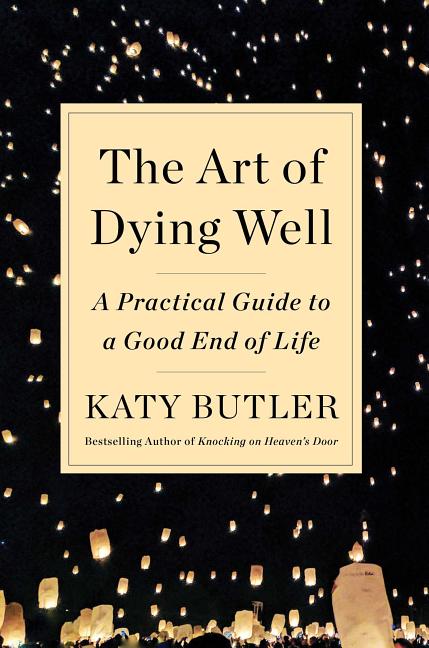 Book cover for The Art of Dying Well: A Practical Guide to a Good End of Life