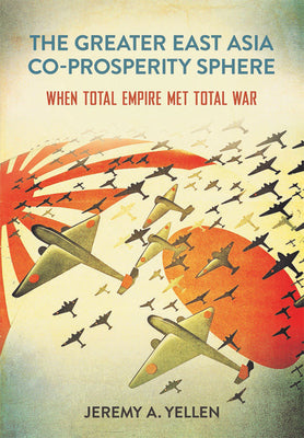 Book cover for The Greater East Asia Co-Prosperity Sphere: When Total Empire Met Total War