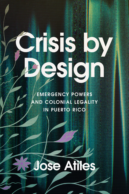 Book cover for Crisis by Design: Emergency Powers and Colonial Legality in Puerto Rico