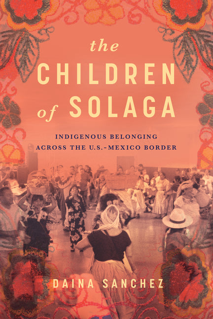 Book cover for Children of Solaga: Indigenous Belonging Across the U.S.-Mexico Border