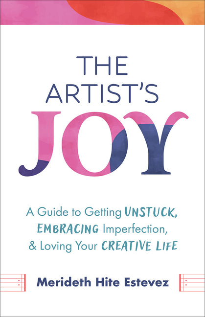 Book cover for The Artist's Joy: A Guide to Getting Unstuck, Embracing Imperfection, and Loving Your Creative Life